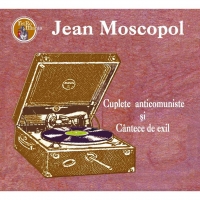  Jean Moscopol - Cuplete anticomuniste şi Cântece de exil 