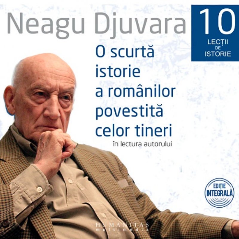 O scurtă istorie a românilor povestită celor tineri 10 lecții de istorie, de Neagu Djuvara